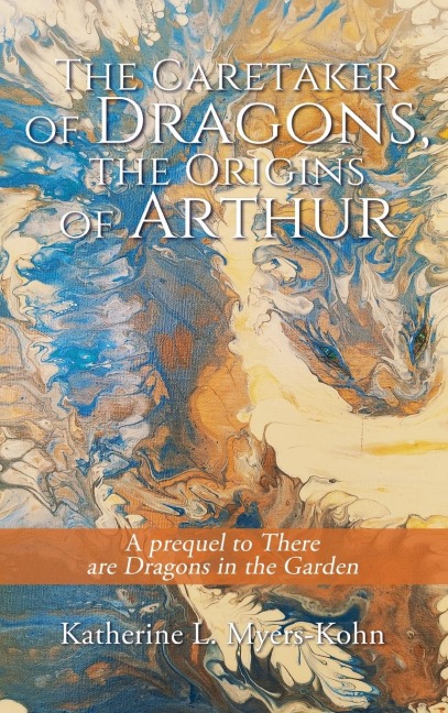 The Caretaker of Dragons, the Origins of Arthur: A prequel to There are Dragons in the Garden
