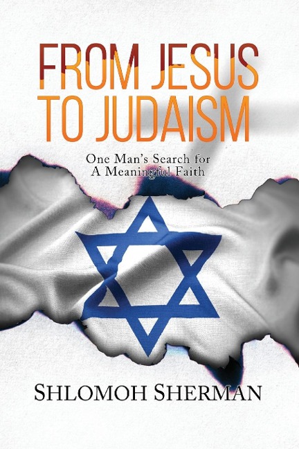 From Jesus To Judaism: One Mans Search for a Meaningful Faith