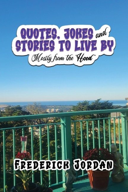QUOTES, JOKES and STORIES TO LIVE BY: Mostly from the Hood
