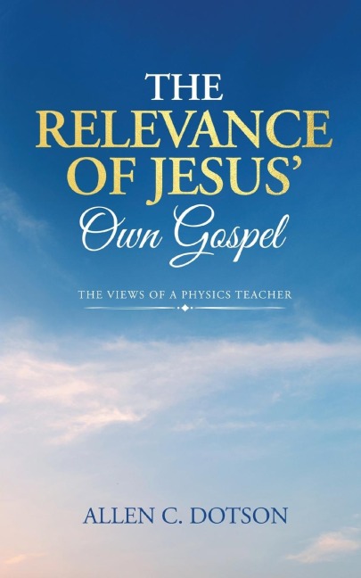 The Relevance of Jesus Own Gospel: The Views of a Physics Teacher