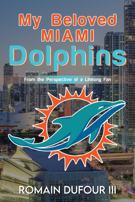 My Beloved Miami Dolphins: From the Perspective of a Lifelong Fan