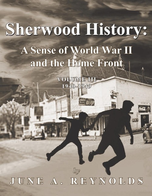 Sherwood History: A Sense of World War II and the Home Front - Volume III 1940-1949