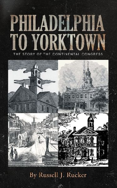 Philadelphia to Yorktown: The Story of The Continental Congress