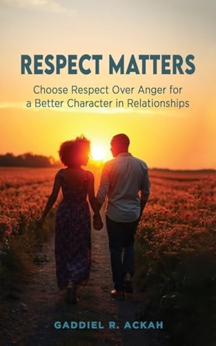 Respect Matters Choosing Respect Over Anger for a Better Character in Relationships