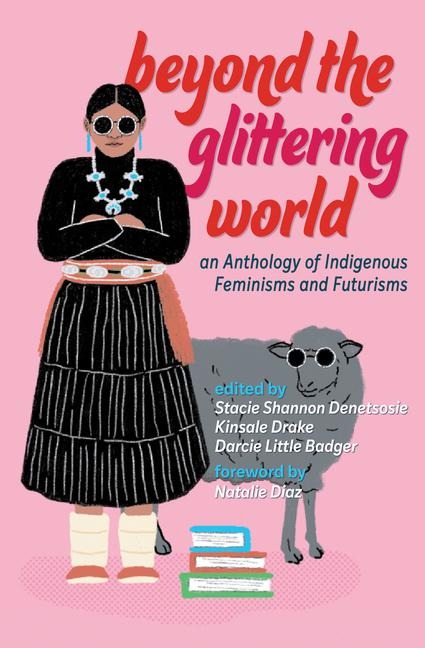 Beyond the Glittering World: An Anthology of Indigenous Feminisms and Futurisms