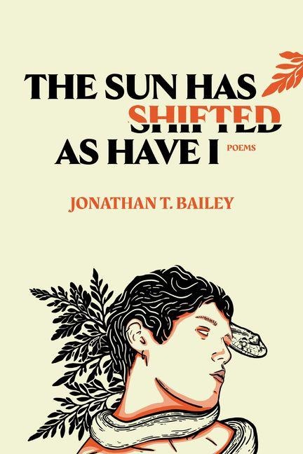 The Sun Has Shifted as Have I: Poems: Poems