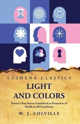 Light and Colors Natures Fine Forces Considered as Promoters of Health in All Conditions