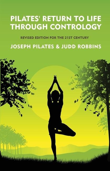 Pilates' Return to Life Through Contrology: Revised Edition for the 21st Century : Revised Edition for the 21st Century by  Joseph Pilates and Judd RobbinS