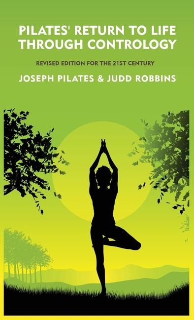 Pilates' Return to Life Through Contrology: Revised Edition for the 21st Century : Revised Edition for the 21st Century by  Joseph Pilates and Judd RobbinS