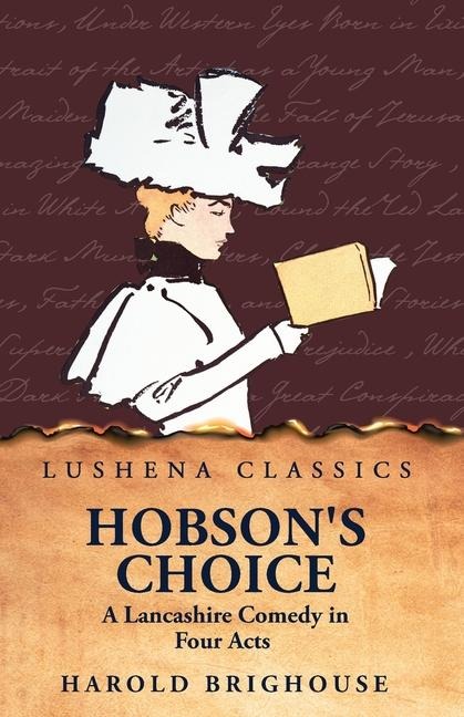 Hobsons Choice A Lancashire Comedy in Four Acts