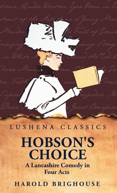 Hobsons Choice A Lancashire Comedy in Four Acts