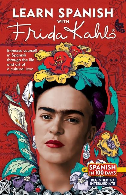 Learn Spanish with Frida Kahlo: Immerse Yourself in Frida Kahlos Fascinating World and Let Her Art and Life Inspire Your Spanish Learning.