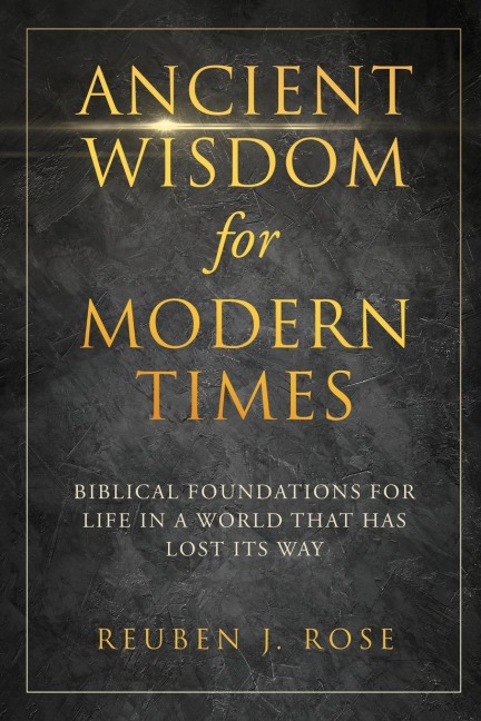 Ancient Wisdom for Modern Times: Biblical Foundations for Life in a World that has Lost its Way: Biblical Foundations for Life in a World