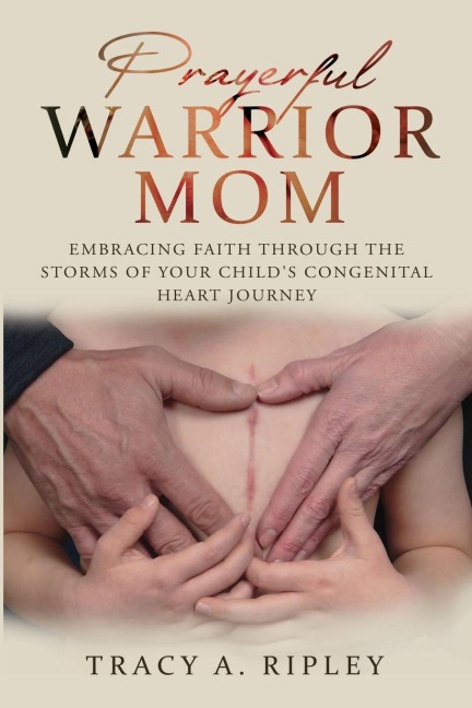 Prayerful Warrior Mom: Embracing Faith Through the Storms of Your Child's Congenital Heart Journey