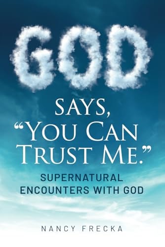 God Says, You Can Trust Me Supernatural Encounters with God