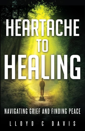 Heartache to Healing Navigating Grief and Finding Peace