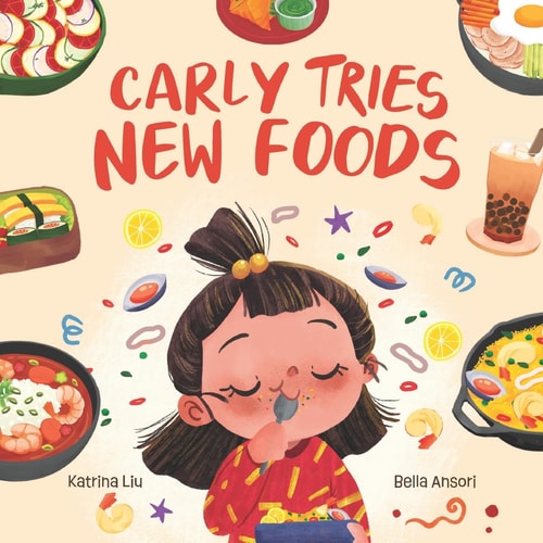 Carly Tries New Foods (A Foodie Book for Picky Eaters) Encouraging Kids to Expand Their Palette