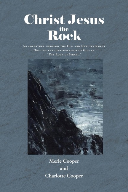 Christ Jesus the Rock: An adventure through the Old and New Testament Tracing the identification of God as The Rock of Israel.