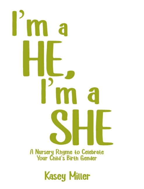 Im a HE, Im a SHE: A Nursery Rhyme to Celebrate Your Childs Birth Gender