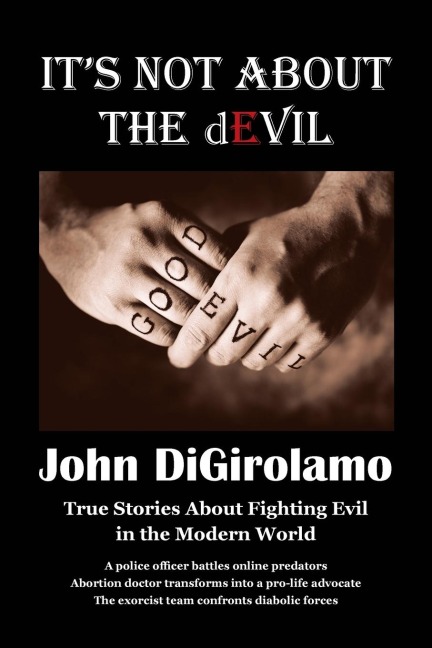 Its Not About the dEvil: True Stories About Fighting Evil in the Modern World