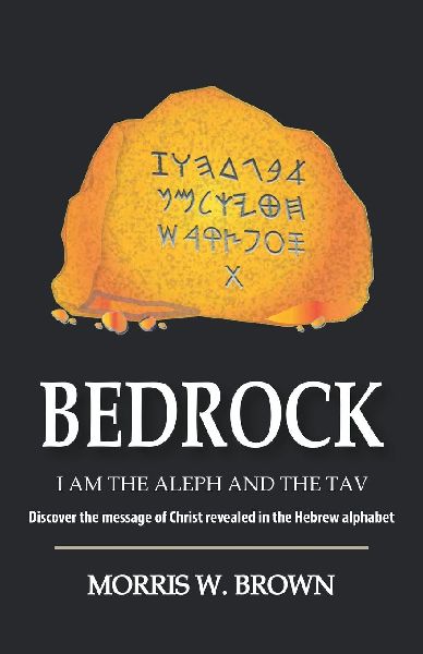 BEDROCK: I AM THE ALEPH AND THE TAV Discover the message of Christ revealed in the Hebrew alphabet