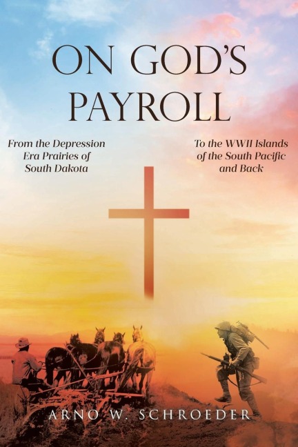 On Gods Payroll: From the Depression Era Prairies of South Dakota to the WWII Islands of the South Pacific and Back