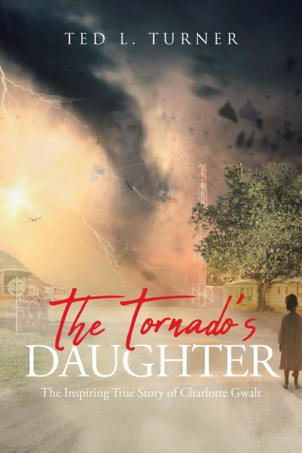 The Tornados Daughter: The Inspiring True Story of Charlotte Gwalt