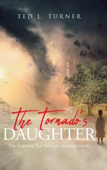 The Tornados Daughter: The Inspiring True Story of Charlotte Gwalt