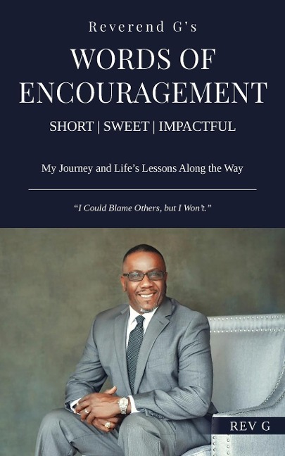Reverend Gs Words of Encouragement: My Journey and Lifes Lessons Along the Way  - I Could Blame Others, but I Wont.