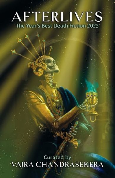 Afterlives: The Year's Best Death Fiction 2023