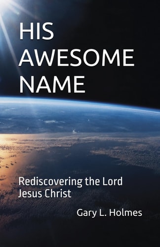His Awesome Name Rediscovering the Lord Jesus Christ