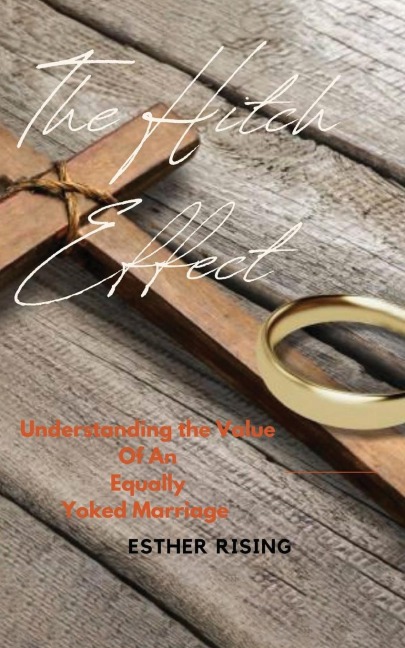 The Hitch Effect: Understanding The Value Of An Equally Yoked Marriage: Understanding The Value Of An Equally Yoked Marriage
