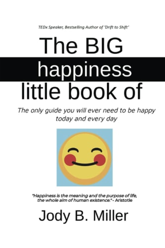The BIG Little Book of Happiness The Only Guide You Will Ever Need to be Happy Today and Every Day