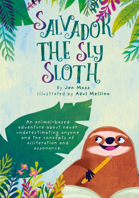 Salvador the Sly Sloth: An animal-based adventure about never underestimating anyone and the concepts of alliteration and assonance.