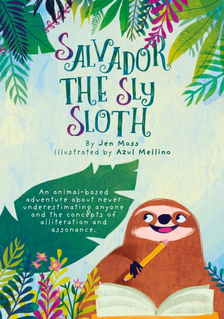 Salvador the Sly Sloth: An animal-based adventure about never underestimating anyone and the concepts of alliteration and assonance.