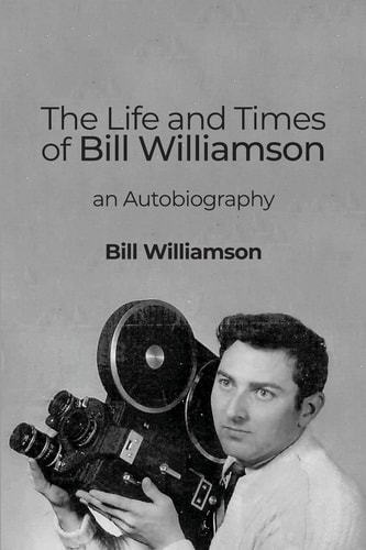The Life and Times of Bill Williamson An Autobiography