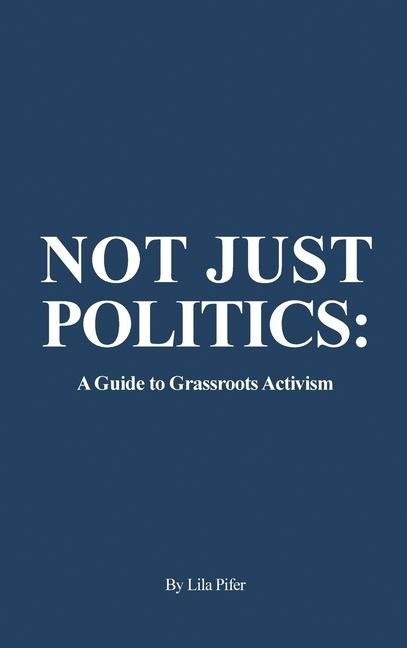 Not Just Politics: A Guide to Grassroots Activism
