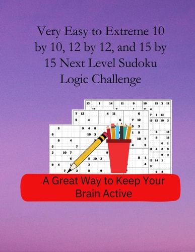 Very Easy to Extreme 10 by 10, 12 by 12, and 15 by 15 Next Level Sudoku Logic Challenge A Great Way to Keep Your Brain Active