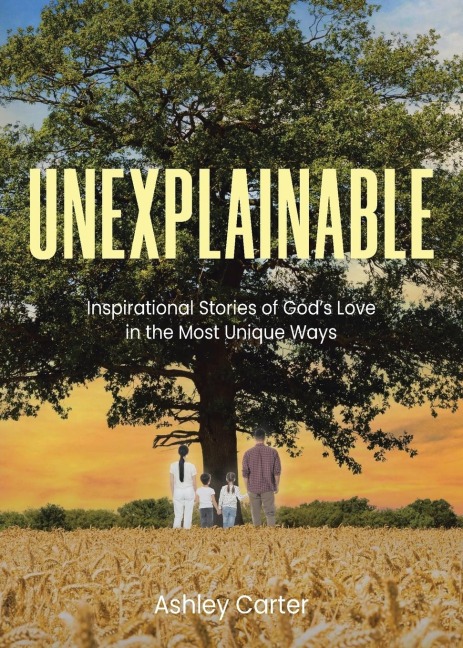 Unexplainable: Inspirational Stories of Gods Love in the Most Unique Ways