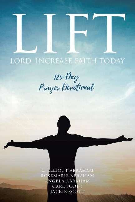 LIFT: Lord Increase Faith Today: 125-Day Prayer Devotional