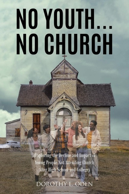 No Youth...No Church: (Exploring the Decline and Impact of Young People Not Attending Church After High School and College)