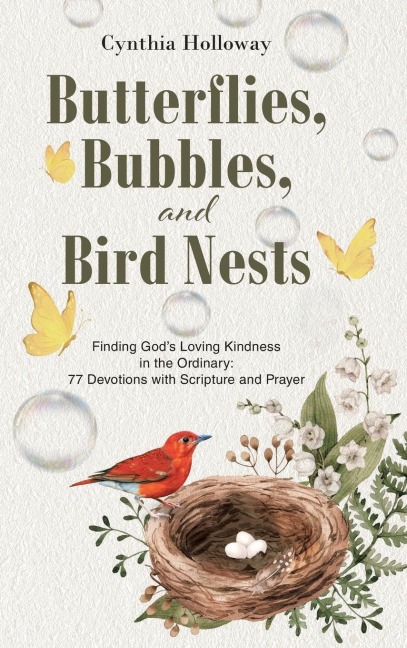 Butterflies, Bubbles, and Bird Nests: Finding Gods Loving Kindness in the Ordinary: 77 Devotions with Scripture and Prayer