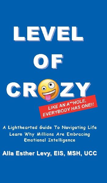 LEVEL of CRAZY: LIKE AN A**HOLE EVERYBODY HAS ONE! A lighthearted guide to navigating life. Learn why millions are embracing Emotional Intelligence