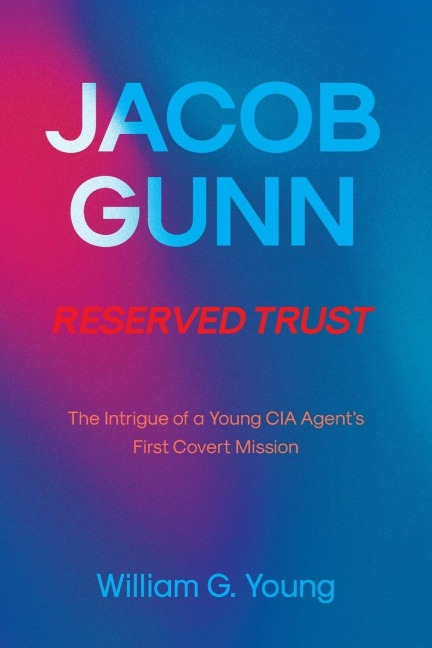 JACOB GUNN  RESERVED TRUST: The Intrigue of a Young CIA Agent's First Covert Mission