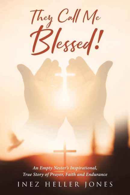 They Call Me Blessed!: An Empty Nesters Inspirational, True Story of Prayer, Faith and Endurance
