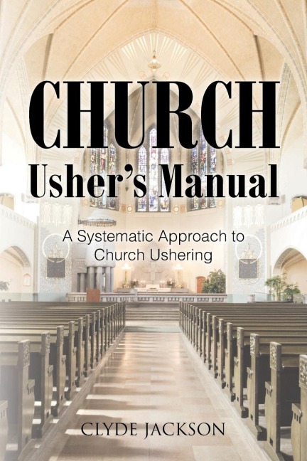 Church Ushers Manual: A Systematic Approach to Church Ushering