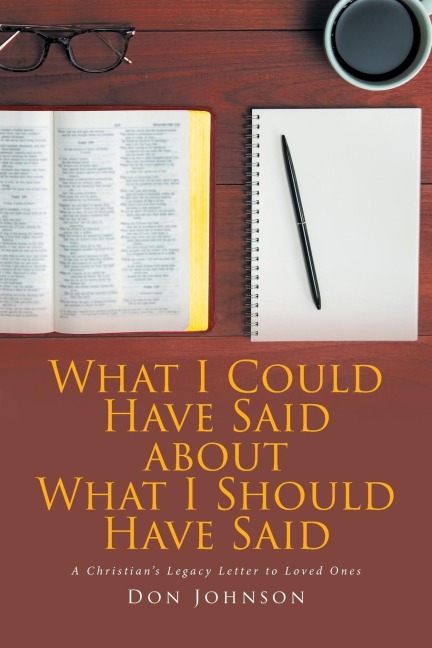 What I Could Have Said about What I Should Have Said: A Christians Legacy Letter to Loved Ones