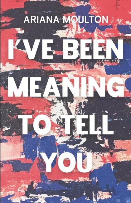 Ive Been Meaning to Tell You