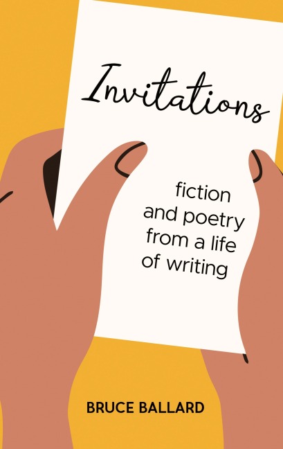 Invitations: Fiction and Poetry From A Life of Writing