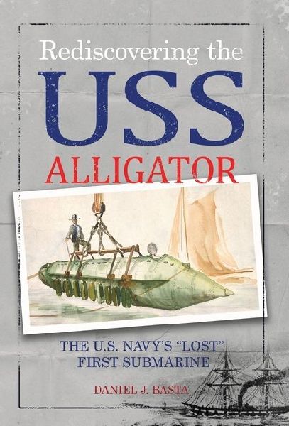 Rediscovering the USS Alligator: The U.S. Navys Lost First Submarine